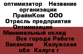 Seo-оптимизатор › Название организации ­ ПраймКом, ООО › Отрасль предприятия ­ Оптимизация, SEO › Минимальный оклад ­ 40 000 - Все города Работа » Вакансии   . Калужская обл.,Калуга г.